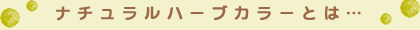 ナチュラルハーブカラーとは…